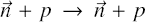 $\vec n + p \to \vec n + p$