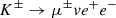 $ K^ \pm \to \mu ^ \pm ve^ + e^ - $