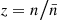 $ z = {n \mathord{\left/ {\vphantom {n {\bar {n}}}} \right. \kern-\nulldelimiterspace} {\bar {n}}} $