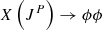 $ X\left( {{J^P}} \right) \to {\rm{ }}\phi \phi $
