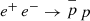 $ \mathop e\nolimits^ + \mathop e\nolimits^ - \to \mathop p\limits^ - p $